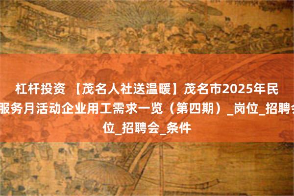 杠杆投资 【茂名人社送温暖】茂名市2025年民营企业服务月活动企业用工需求一览（第四期）_岗位_招聘会_条件