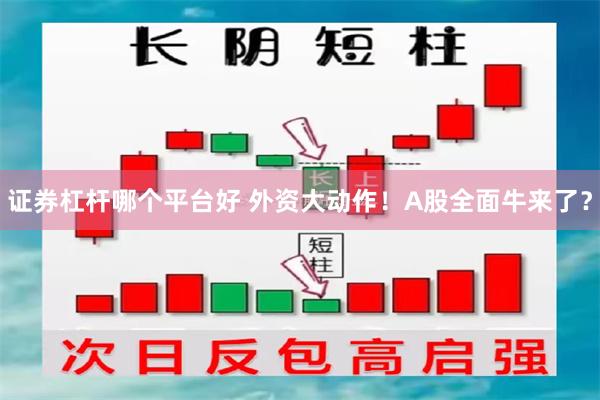 证券杠杆哪个平台好 外资大动作！A股全面牛来了？