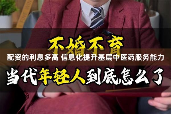 配资的利息多高 信息化提升基层中医药服务能力