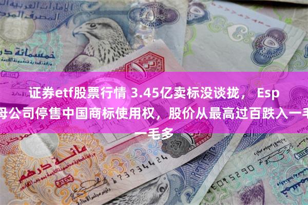 证券etf股票行情 3.45亿卖标没谈拢， Esprit母公司停售中国商标使用权，股价从最高过百跌入一毛多