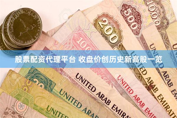 股票配资代理平台 收盘价创历史新高股一览