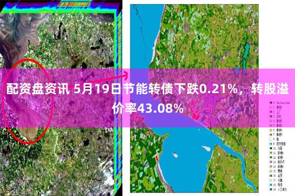 配资盘资讯 5月19日节能转债下跌0.21%，转股溢价率43.08%