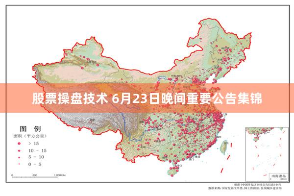 股票操盘技术 6月23日晚间重要公告集锦