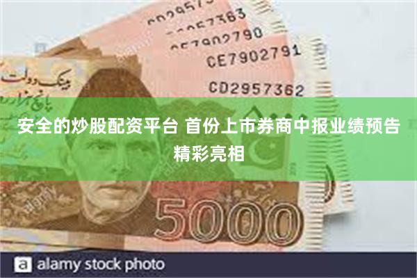 安全的炒股配资平台 首份上市券商中报业绩预告精彩亮相